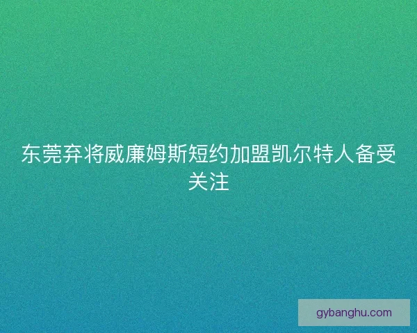 东莞弃将威廉姆斯短约加盟凯尔特人备受关注 东莞弃将威廉姆斯短约加盟凯尔特人备受关注